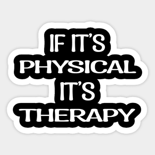 If It's Physical It's Therapy Sticker